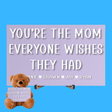 Load image into Gallery viewer, You're The Mom Everyone Wishes They Had Teddy Bear with 6x10 Sign - PERSONALIZED - PRICE INCLUDES FREE SHIPPING