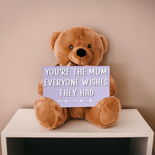 Load image into Gallery viewer, You're The Mom Everyone Wishes They Had Teddy Bear with 6x10 Sign - PERSONALIZED - PRICE INCLUDES FREE SHIPPING