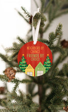Load image into Gallery viewer, Neighbors By Chance Friends By Choice Christmas Ornament - Get 30% OFF + FREE Shipping When You Order 10 Or More