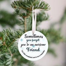 Load image into Gallery viewer, Sometimes You Forget You're an Awesome Friend Reminder Christmas Ornament