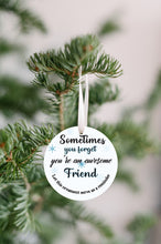 Load image into Gallery viewer, Sometimes You Forget You're an Awesome Friend Reminder Christmas Ornament