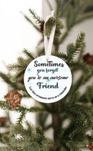 Load image into Gallery viewer, Sometimes You Forget You're an Awesome Friend Reminder Christmas Ornament