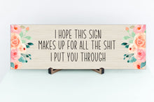 Load image into Gallery viewer, I Hope This Sign Makes Up For All The Shit I Put You Through Mother's Day Sign