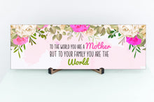 Load image into Gallery viewer, To Your Family You Are The World Mother's Day Sign