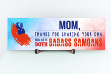Load image into Gallery viewer, Mom Now We're Both Badass Samoans Sign