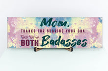 Load image into Gallery viewer, Mom Now We're Both Badasses Sign