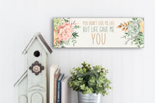 Load image into Gallery viewer, You Didn't Give Me Life But Life Gave Me You Mother's Day Sign