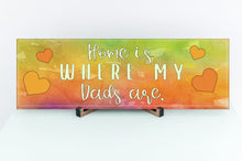 Load image into Gallery viewer, Home Is Where My Dads Are Father's Day Sign