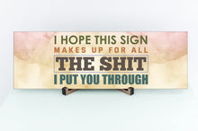 Load image into Gallery viewer, I Hope This Sign Makes Up For All The Shit I Put You Through Father's Day Sign