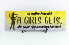 Load image into Gallery viewer, A Girl Never Stops Needing Her Dad Father's Day Sign