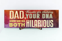 Load image into Gallery viewer, Dad Now We're Both Hilarious Sign