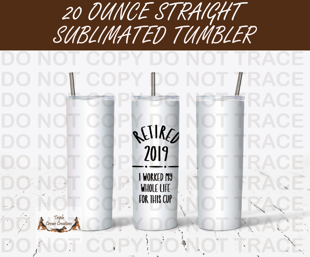 Retired 2019, I Worked My Whole Life For This Cup Tumbler- Free Shipping