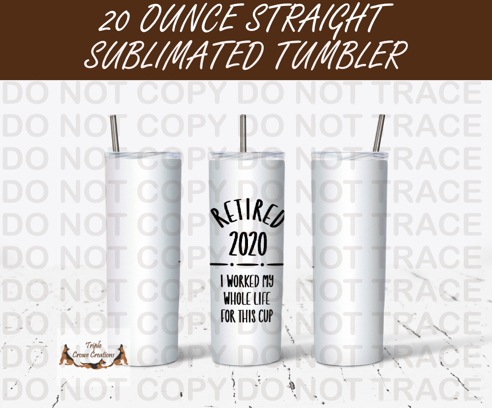 Retired 2020, I Worked My Whole Life For This Cup Tumbler- Free Shipping