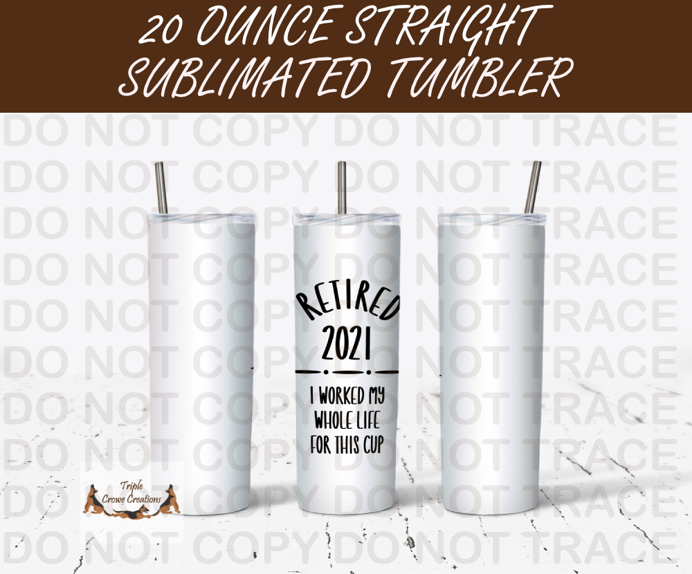 Retired 2021, I Worked My Whole Life For This Cup Tumbler- Free Shipping