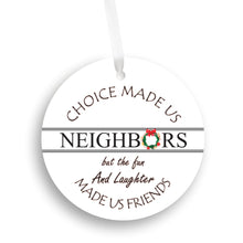 Load image into Gallery viewer, Choice Made Us Neighbors Farmhouse 3&quot; Round flat Christmas Ornament /Neighbor Gift /Bestie
