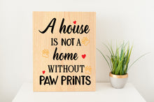 Load image into Gallery viewer, A House Is Not a Home Without Paw Prints Baltic Birch Wood Sign
