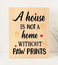 Load image into Gallery viewer, A House Is Not a Home Without Paw Prints Baltic Birch Wood Sign
