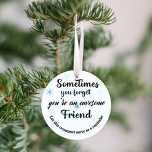 Load image into Gallery viewer, Sometimes You Forget You&#39;re an Awesome Friend Reminder Christmas Ornament
