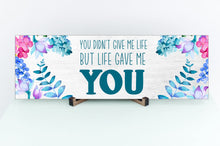 Load image into Gallery viewer, You Didn&#39;t Give Me Life But Life Gave Me You Mother&#39;s Day Sign
