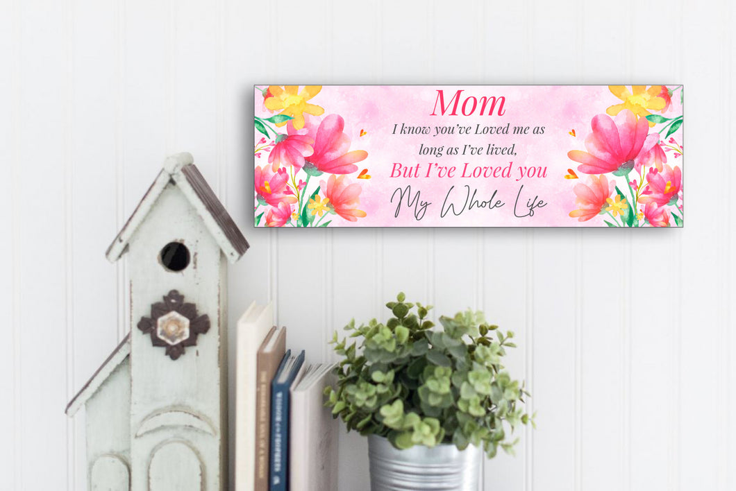 I've Loved You My Whole Life Mom Mother's Day Sign