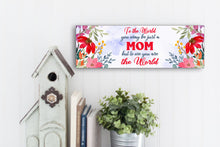 Load image into Gallery viewer, To Me You Are The World Mom Mother&#39;s Day Sign
