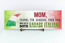 Load image into Gallery viewer, Mom Now We&#39;re Both Badass Italians Sign
