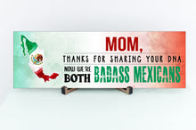 Load image into Gallery viewer, Mom Now We&#39;re Both Badass Mexicans Sign
