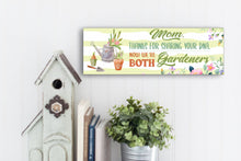 Load image into Gallery viewer, Mom Now We&#39;re Both Gardeners Sign
