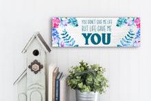 Load image into Gallery viewer, You Didn&#39;t Give Me Life But Life Gave Me You Mother&#39;s Day Sign
