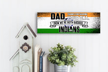 Load image into Gallery viewer, Dad Now We&#39;re Both Badass Indians Sign
