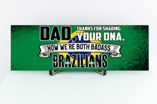 Load image into Gallery viewer, Dad Now We&#39;re Both Badass Brazilians Sign
