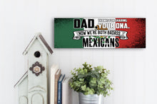 Load image into Gallery viewer, Dad Now We&#39;re Both Badass Mexicans Sign
