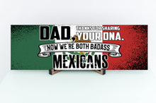 Load image into Gallery viewer, Dad Now We&#39;re Both Badass Mexicans Sign
