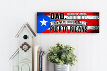 Load image into Gallery viewer, Dad Now We&#39;re Both Badass Puerto Ricans Sign
